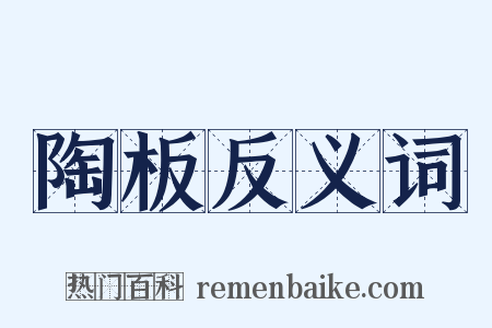 陶板反义词是什么意思的图片